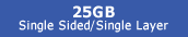 25GB Single Sided/Single Layer