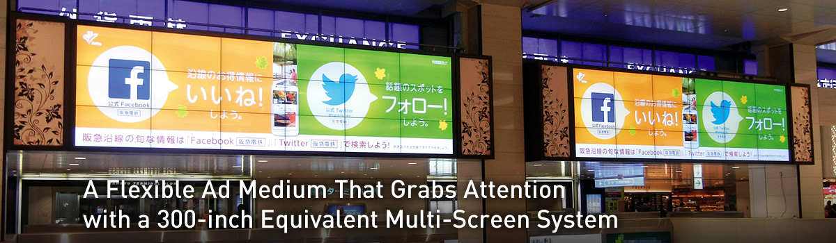 A Flexible Ad Medium That Grabs Attention with a 300-inch Equivalent Multi-Screen System