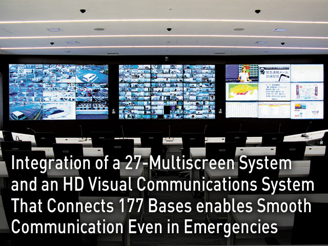 Integration of a 27-Multiscreen System and an HD Visual Communications System That Connects 177 Bases enables Smooth Communication Even in Emergencies