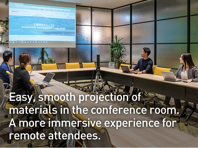 Easy, smooth projection of materials in the conference room. A more immersive experience for remote attendees.