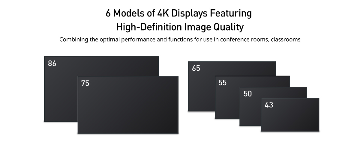 6 Models of 4K Displays Featuring High-Definition Image Quality - Combining the optimal performance and functions for use in conference rooms, classrooms