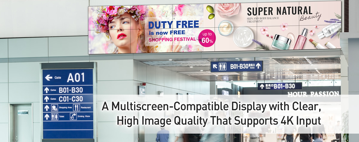 A Multiscreen-Compatible Display with Clear, High Image Quality That Supports 4K Input