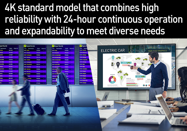 4K standard model that combines high reliability with 24-hour continuous operation and expandability to meet diverse needs