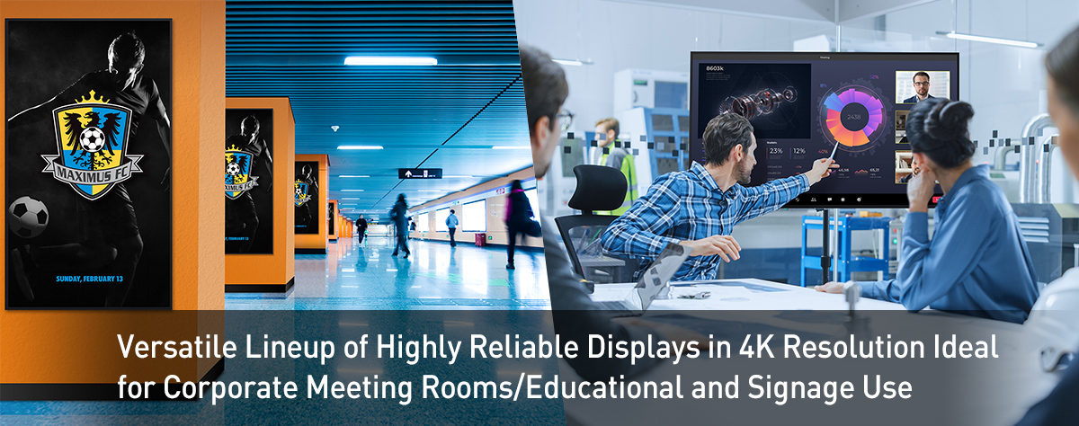 Versatile Lineup of Highly Reliable Displays in 4K Resolution Ideal for Corporate Meeting Rooms/Educational and Signage Use