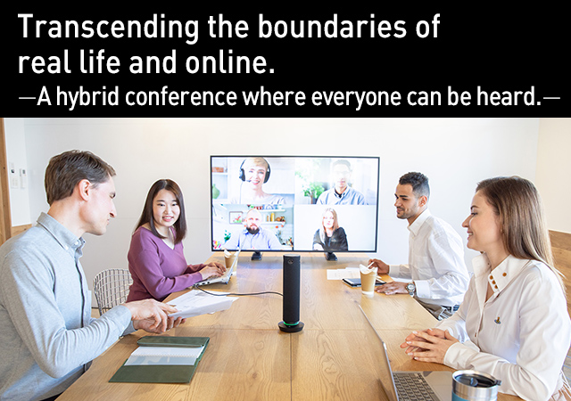 Transcending the boundaries of real life and online. -A hybrid conference where everyone can be heard.－