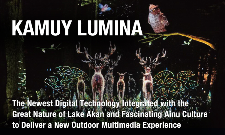 KAMUY LUMINA The Newest Digital Technology Integrated with the Great Nature of Lake Akan and Fascinating Ainu Culture to Deliver a New Outdoor Multimedia Experience