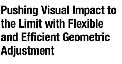 Pushing Visual Impact to the Limit with Flexible and Efficient Geometric Adjustment