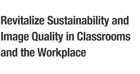 Revitalize Sustainability and Image Quality in Classrooms and the Workplace