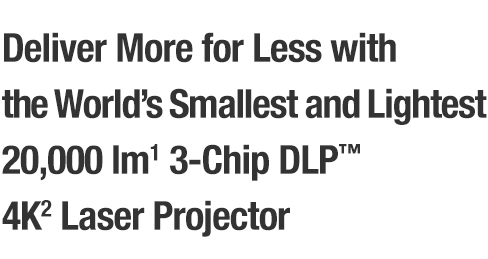 Deliver More for Less with the World’s Smallest and Lightest 20,000 lm 3-Chip DLP™ 4K Laser Projector