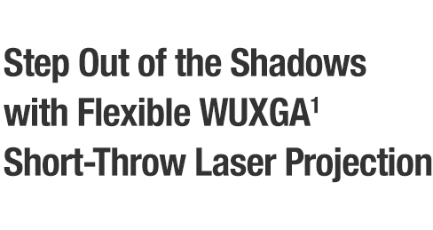 Step Out of the Shadows with Flexible WUXGA Short-Throw Laser Projection