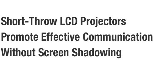 Short-Throw LCD Projectors Promote Effective Communication Without Screen Shadowing