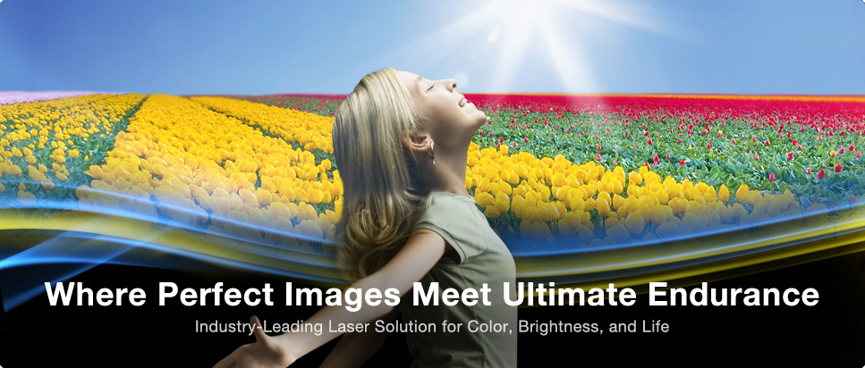 Where Perfect Images Meet Ultimate Endurance Industry-Leading Laser Solution for Color, Brightness, and Life